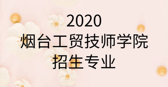 2020煙臺工貿(mào)技師學(xué)院招生專業(yè) 2020煙臺工貿(mào)技師學(xué)院招生專業(yè)
