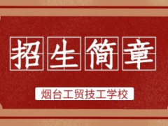 煙臺工貿(mào)技師學院招生簡章