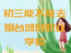 初三能不能去煙臺(tái)城府職業(yè)學(xué)校