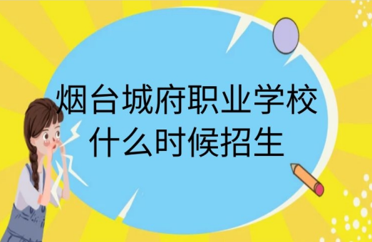 煙臺(tái)城府職業(yè)學(xué)校什么時(shí)候招生
