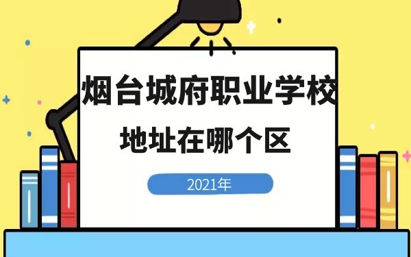 煙臺城府職業(yè)學(xué)校地址在哪個區(qū)