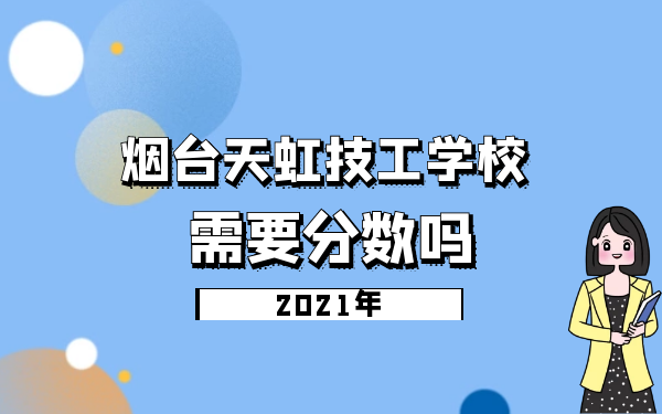煙臺天虹技工學(xué)校學(xué)校需要分?jǐn)?shù)嗎