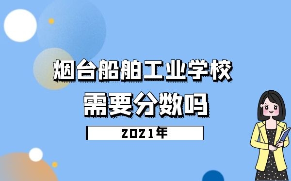 煙臺船舶工業(yè)學(xué)校學(xué)校需要分?jǐn)?shù)嗎