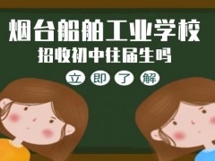 煙臺(tái)船舶工業(yè)學(xué)校招收初中往屆生嗎