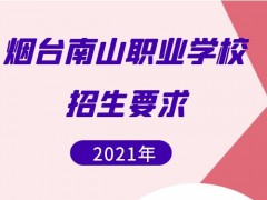 煙臺(tái)南山職業(yè)學(xué)校2021年招生要求是什么