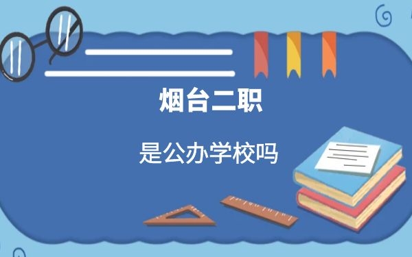  煙臺(tái)二職是公辦學(xué)校嗎