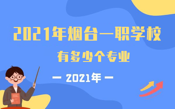 2021年煙臺(tái)一職學(xué)校有多少個(gè)專業(yè)