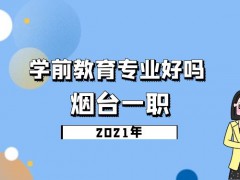 2021年煙臺一職的學(xué)前教育專業(yè)好嗎