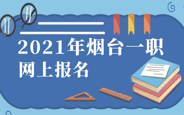 2021年煙臺一職網(wǎng)上報名