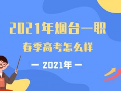 2021年煙臺一職的春季高考怎么樣