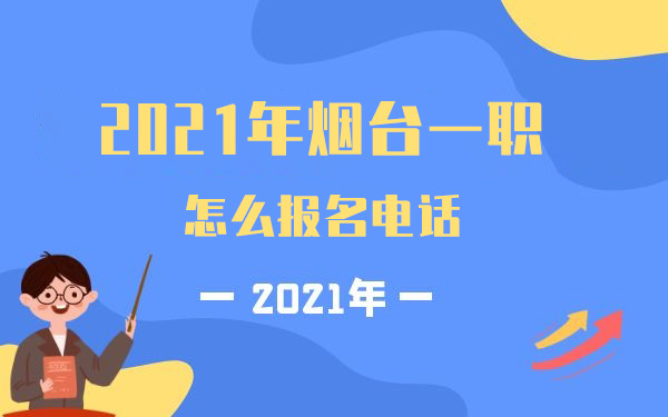 2021年煙臺一職怎么報名電話