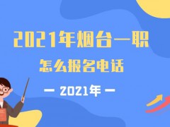 2021年煙臺一職怎么報名電話