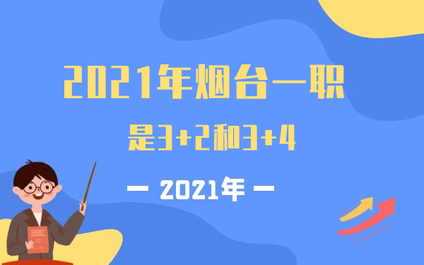 2021年煙臺一職是3+2和3+4