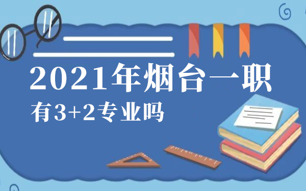 2021年煙臺(tái)一職有3+2專業(yè)嗎