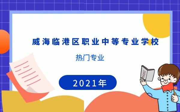 威海臨港區(qū)職業(yè)中等專業(yè)學校熱門專業(yè)2021