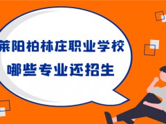 萊陽柏林莊職業(yè)學(xué)校哪些專業(yè)還招生