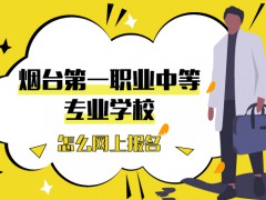 煙臺第一職業(yè)中等專業(yè)學校怎么網上報名