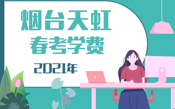 2021年煙臺(tái)天虹春考學(xué)費(fèi)