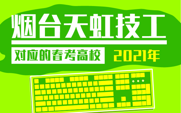 2021年煙臺天虹技工對應的春考高校