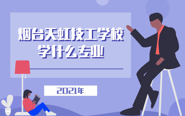 2021年煙臺(tái)天虹技工學(xué)校學(xué)什么專業(yè)