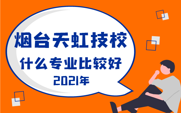 2021年天虹技校什么專業(yè)比較好