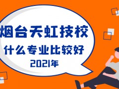 2021年天虹技校什么專業(yè)比較好