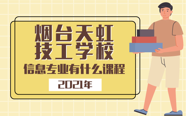 2021年煙臺天虹技工學(xué)校信息專業(yè)有什么課程