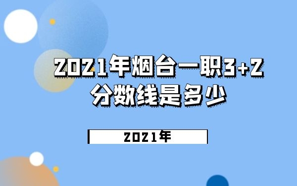 2021年煙臺一職3+2分?jǐn)?shù)線是多少