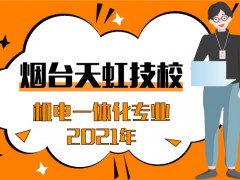 2021年煙臺天虹技校機電一體化專業(yè)