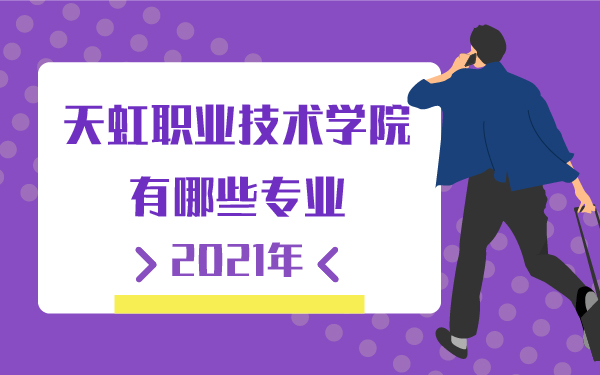 2021年天虹職業(yè)技術(shù)學(xué)院有那些專業(yè)