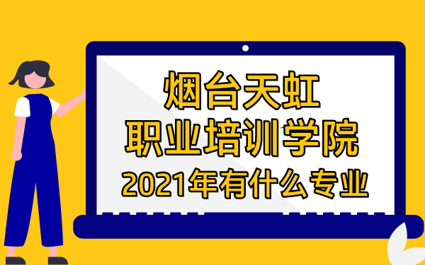 2021年煙臺天虹職業(yè)培訓(xùn)學(xué)院有什么專業(yè)