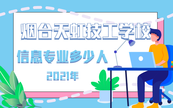 2021年煙臺天虹技工學校信息專業(yè)多少人