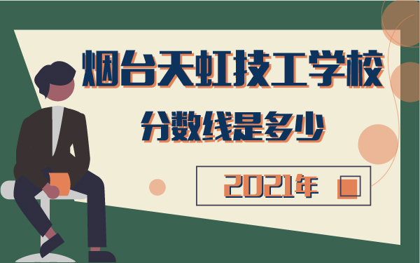 2021年煙臺天虹技工學校分數(shù)線多少
