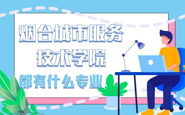 煙臺(tái)城市服務(wù)技術(shù)學(xué)院都有什么專業(yè)