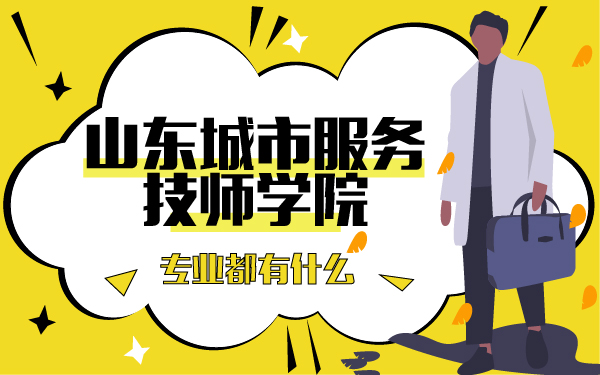 山東城市服務(wù)技師學(xué)院專業(yè)都有什么