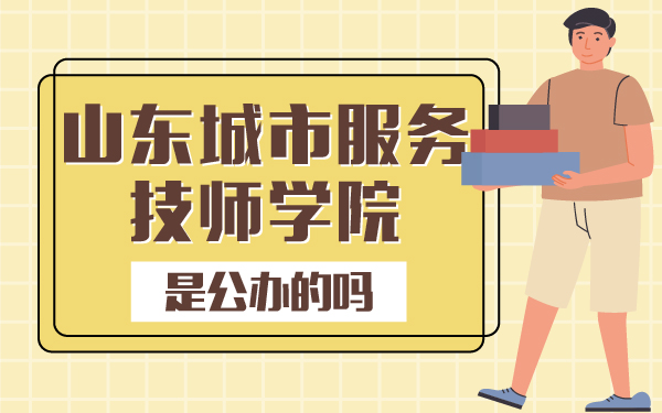 山東城市服務(wù)技師學(xué)院是公辦的嗎