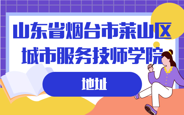 山東省煙臺市萊山區(qū)城市服務技師學院地址