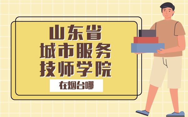 山東省城市服務(wù)技師學(xué)院在煙臺(tái)哪