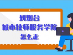 到煙臺(tái)城市技師服務(wù)學(xué)院怎么走