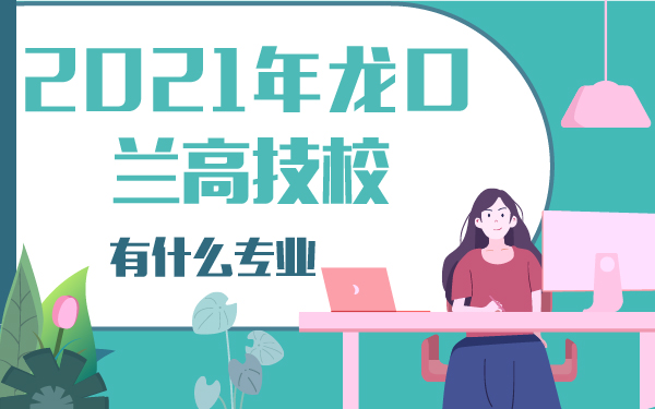 2021年龍口蘭高技校有什么專業(yè)