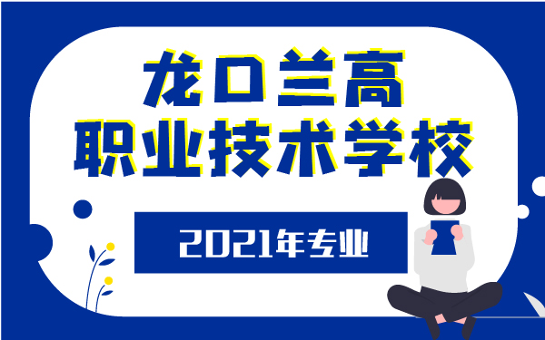 2021年龍口蘭高職業(yè)技術(shù)學(xué)校專業(yè)