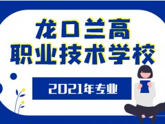 2021年龍口蘭高職業(yè)技術(shù)學(xué)校專業(yè)