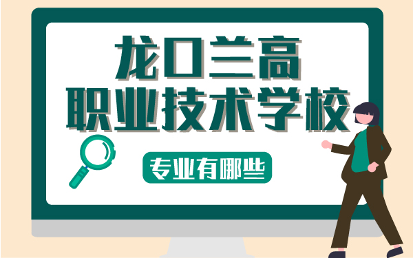 龍口蘭高職業(yè)技術(shù)學(xué)校專(zhuān)業(yè)有哪些