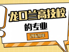 2021年龍口蘭高技校的專業(yè)