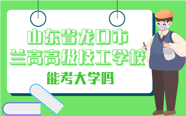 山東省龍口市蘭高高級(jí)技工學(xué)校能考大學(xué)嗎