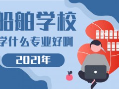 2021年船舶學(xué)校學(xué)什么專業(yè)好啊