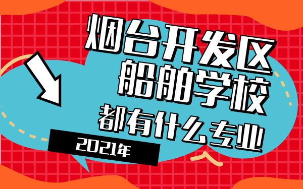 2021年煙臺(tái)開發(fā)區(qū)船舶學(xué)校都有什么專業(yè)