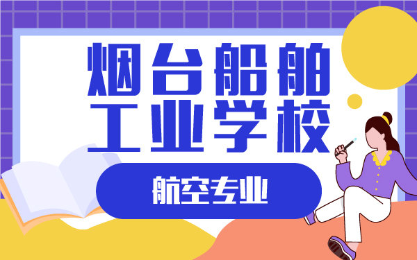 煙臺船舶工業(yè)學(xué)校航空專業(yè)