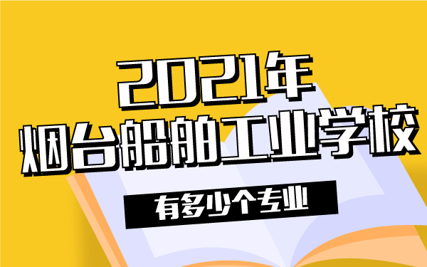 2021年煙臺(tái)船舶工業(yè)學(xué)校有多少個(gè)專業(yè)
