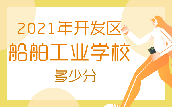 2021年開發(fā)區(qū)船舶工業(yè)學(xué)校多少分